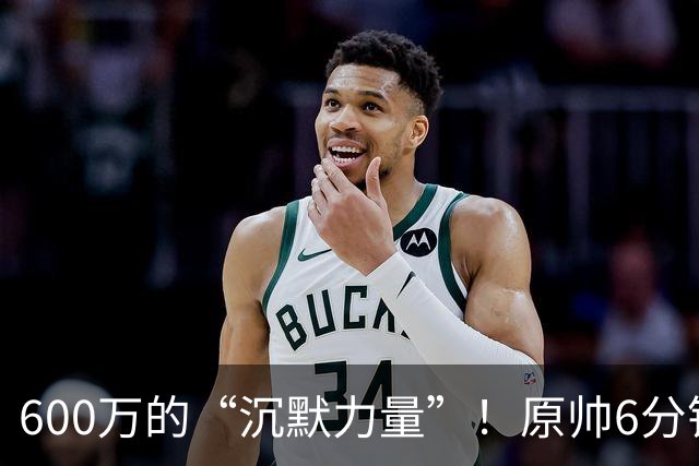 600万的“沉默力量”！原帅6分钟表现让人失望，面临被弃局面